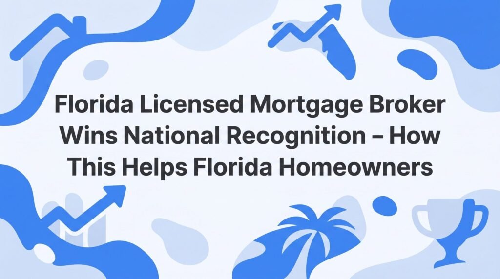 7 Ways a Nationally Recognized Florida Licensed Mortgage Broker Delivers Real Advantages to Florida Homeowners