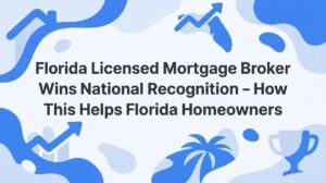 7 Ways a Nationally Recognized Florida Licensed Mortgage Broker Delivers Real Advantages to Florida Homeowners