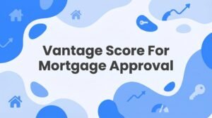 Vantage Score for Mortgage Approval: What Florida Homebuyers Need to Know in 2026
