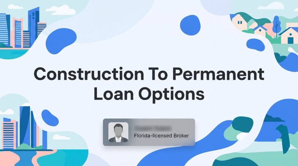 7 Construction to Permanent Loan Options for Florida Homebuilders and Investors