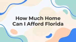 How Much Home Can I Afford in Florida? A Step-by-Step Guide