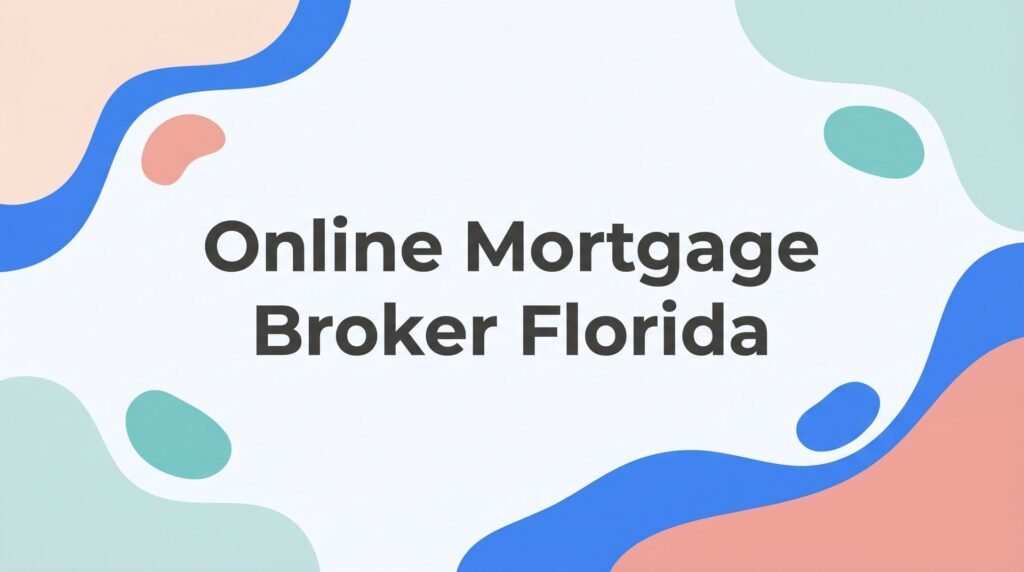 7 Proven Strategies to Use an Online Mortgage Broker in Florida the Right Way